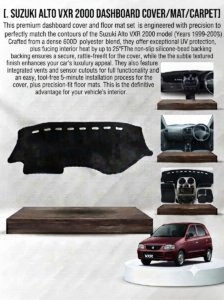 Suzuki Alto VXR 2000 Premium Black Velvet Dashboard Cover | Custom Fit Dash Mat | Luxury Dashboard Protector | Anti-Glare | Heat Resistant | UV Protection | Premium Car Interior Accessory⸻
Description
Upgrade your Suzuki Alto VXR 2000 with a premium custom-fit black velvet dashboard cover designed to deliver exceptional protection, elegant styling, and long-lasting durability. Expertly crafted to match the exact contours of the Suzuki Alto VXR 2000 dashboard, this premium dashboard cover provides a factory-style fit without blocking air vents, speakers, sensors, instrument panels, or other essential dashboard features. Manufactured from high-quality black velvet fabric with precision stitching, it protects the dashboard from harmful UV rays, excessive sunlight, dust, dirt, scratches, fading, cracks, and everyday wear while significantly enhancing the appearance of your vehicle’s interior. The luxurious anti-glare velvet surface helps reduce windshield reflections during daytime driving, improving visibility and creating a safer, more comfortable driving experience. Its soft-touch premium fabric gives the cabin a refined appearance while helping maintain a cooler dashboard temperature during hot weather. Built for long-term performance, the dashboard cover resists fading, shrinking, and curling, ensuring it maintains its premium appearance for years. The custom-fit design allows quick and easy installation without permanent modifications, adhesives, or special tools, while maintaining full access to all dashboard controls and functional components. Whether your vehicle is used for daily commuting, family transportation, business, or long-distance travel, this dashboard cover offers reliable protection and enhances the overall value of your vehicle by preserving the original dashboard condition. It is an excellent choice for car owners, automotive enthusiasts, professional detailers, workshops, dealerships, and online automotive retailers seeking a premium-quality interior accessory. The professional product presentation includes a realistic dashboard cover display, multiple dashboard installation preview images from different interior viewing angles, and a matching full vehicle image to showcase the perfect custom fit. Ideal for e-commerce product listings, automotive websites, online marketplaces, Facebook and Instagram advertising, Shopify stores, Daraz, Amazon, PakWheels, digital catalogs, and professional automotive marketing campaigns, this dashboard cover combines premium craftsmanship, practical functionality, and elegant design. Every detail reflects quality, precision, and durability, making it an ideal accessory for customers who want to protect their dashboard while giving their Suzuki Alto VXR 2000 a luxurious factory-inspired interior appearance. Designed to provide dependable performance throughout every season, this premium dashboard cover offers superior protection, enhanced comfort, improved aesthetics, and lasting value for years of everyday driving.